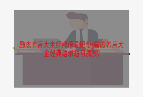 励志名言大全经典语录短句(励志名言大全经典语录短句摘抄)