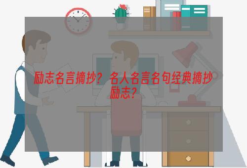 励志名言摘抄？ 名人名言名句经典摘抄励志？