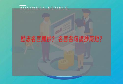 励志名言摘抄？ 名言名句摘抄简短？