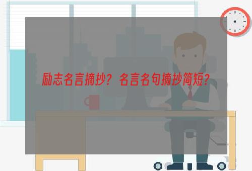 励志名言摘抄？ 名言名句摘抄简短？