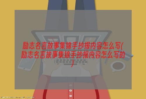 励志名言故事集锦手抄报内容怎么写(励志名言故事集锦手抄报内容怎么写的)