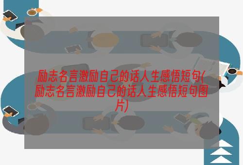 励志名言激励自己的话人生感悟短句(励志名言激励自己的话人生感悟短句图片)