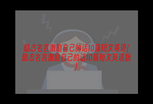 励志名言激励自己的话10篇短文英语(励志名言激励自己的话10篇短文英语版)