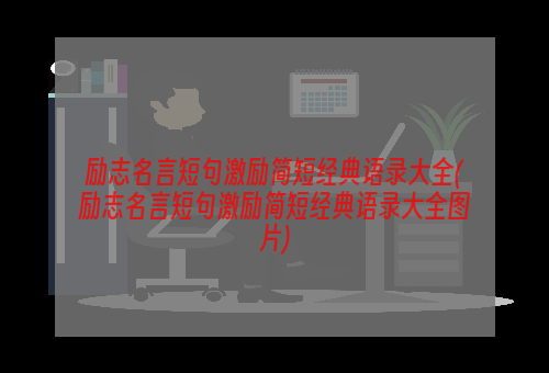 励志名言短句激励简短经典语录大全(励志名言短句激励简短经典语录大全图片)