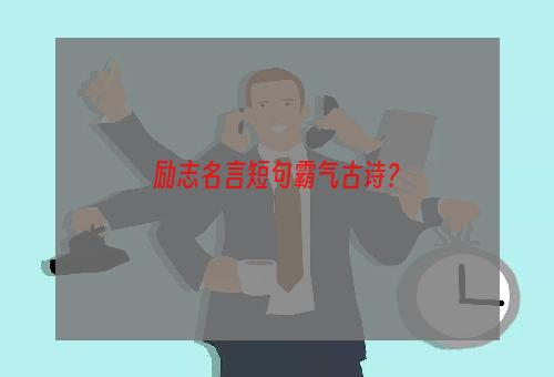 励志名言短句霸气古诗？