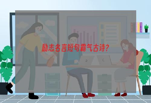 励志名言短句霸气古诗？