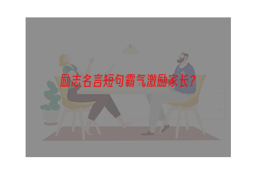 励志名言短句霸气激励家长？