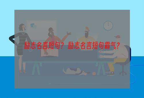 励志名言短句？ 励志名言短句霸气？