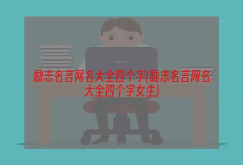 励志名言网名大全四个字(励志名言网名大全四个字女生)