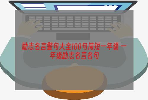 励志名言警句大全100句简短一年级 一年级励志名言名句