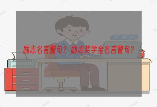 励志名言警句？ 励志奖学金名言警句？