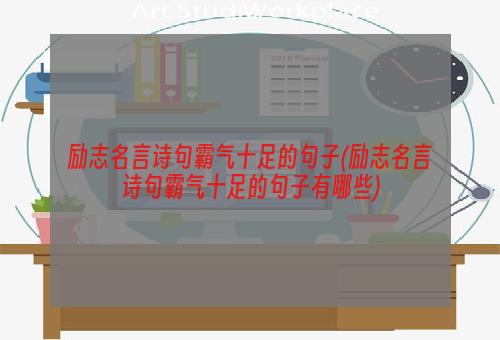 励志名言诗句霸气十足的句子(励志名言诗句霸气十足的句子有哪些)