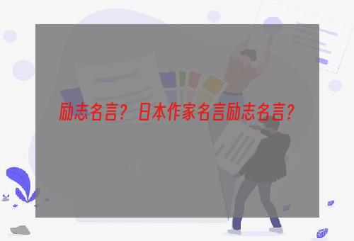 励志名言？ 日本作家名言励志名言？