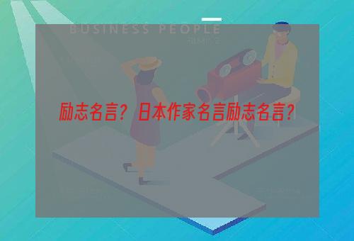 励志名言？ 日本作家名言励志名言？