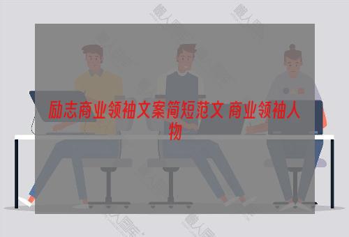 励志商业领袖文案简短范文 商业领袖人物