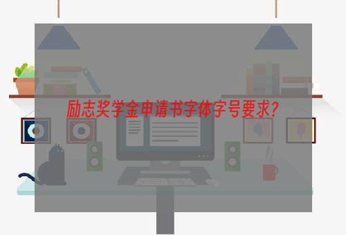 励志奖学金申请书字体字号要求？