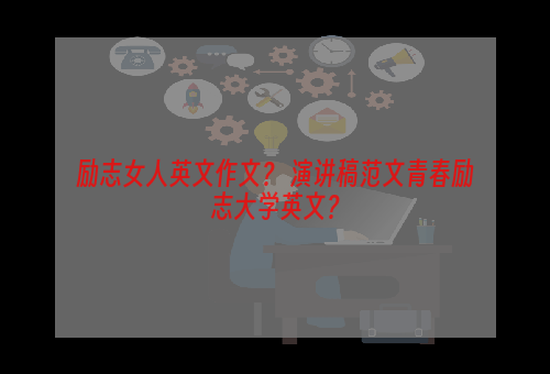 励志女人英文作文？ 演讲稿范文青春励志大学英文？