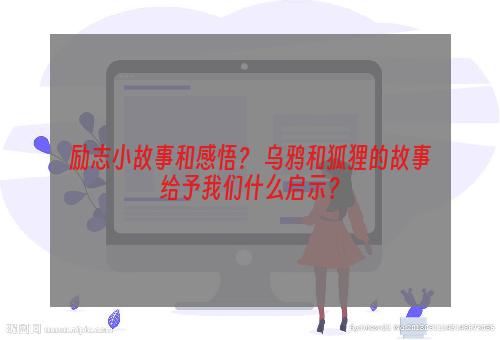 励志小故事和感悟？ 乌鸦和狐狸的故事给予我们什么启示？