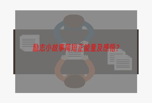 励志小故事简短正能量及感悟？