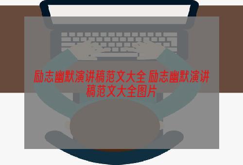 励志幽默演讲稿范文大全 励志幽默演讲稿范文大全图片