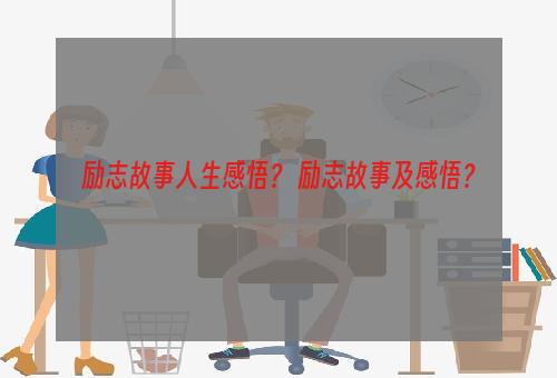 励志故事人生感悟？ 励志故事及感悟？