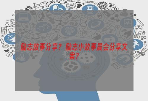 励志故事分享？ 励志小故事晨会分享文案？