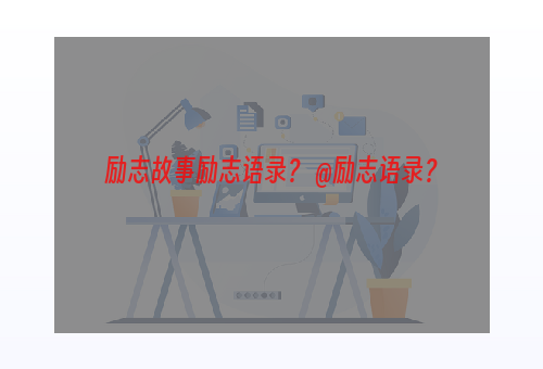 励志故事励志语录？ @励志语录？