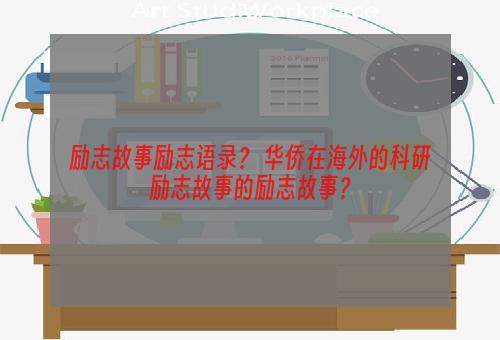 励志故事励志语录？ 华侨在海外的科研励志故事的励志故事？