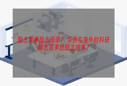 励志故事励志语录？ 华侨在海外的科研励志故事的励志故事？