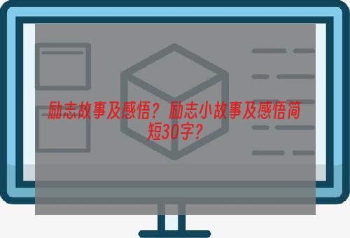 励志故事及感悟？ 励志小故事及感悟简短30字？