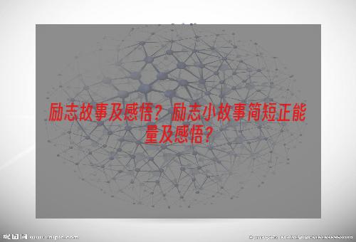 励志故事及感悟？ 励志小故事简短正能量及感悟？