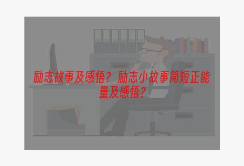 励志故事及感悟？ 励志小故事简短正能量及感悟？