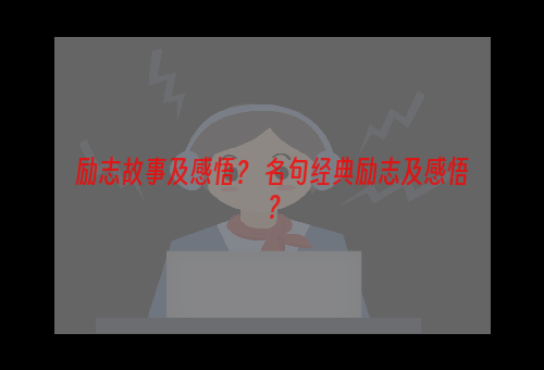 励志故事及感悟？ 名句经典励志及感悟？