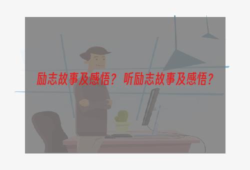 励志故事及感悟？ 听励志故事及感悟？