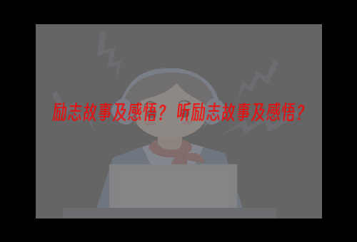 励志故事及感悟？ 听励志故事及感悟？