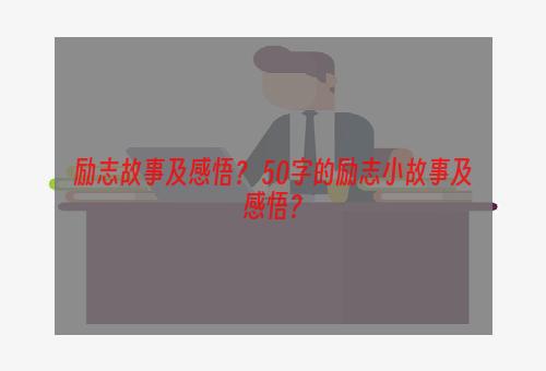 励志故事及感悟？ 50字的励志小故事及感悟？