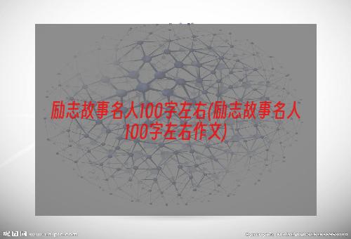 励志故事名人100字左右(励志故事名人100字左右作文)