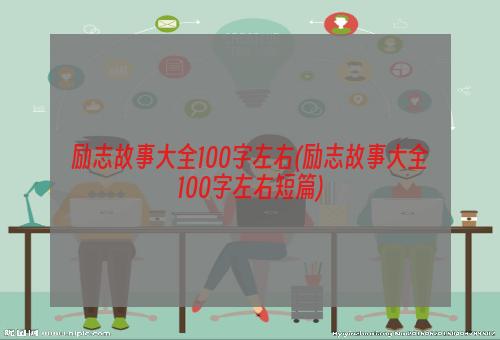 励志故事大全100字左右(励志故事大全100字左右短篇)