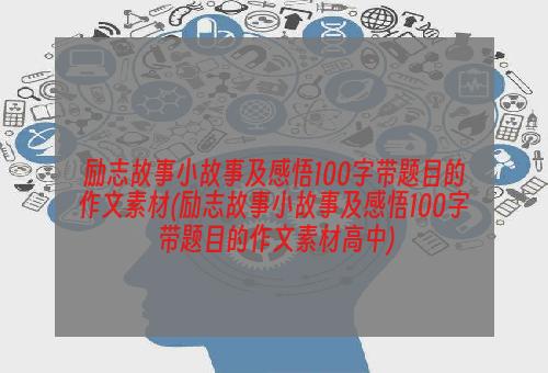 励志故事小故事及感悟100字带题目的作文素材(励志故事小故事及感悟100字带题目的作文素材高中)