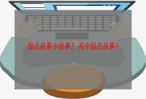 励志故事小故事？ 高中励志故事？