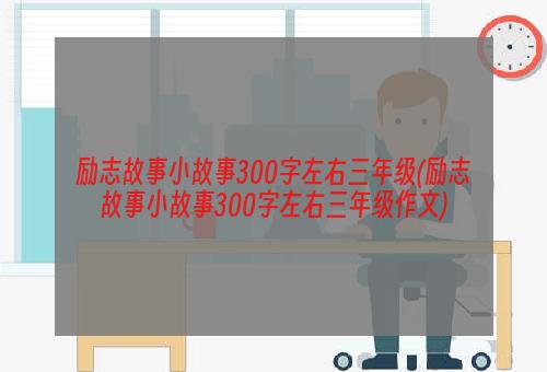 励志故事小故事300字左右三年级(励志故事小故事300字左右三年级作文)
