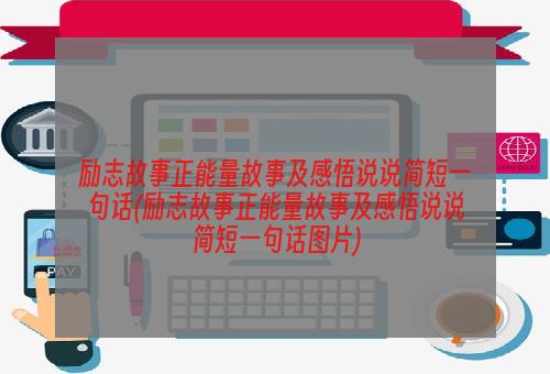 励志故事正能量故事及感悟说说简短一句话(励志故事正能量故事及感悟说说简短一句话图片)