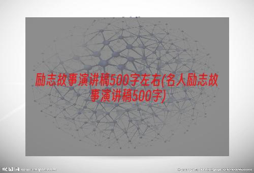 励志故事演讲稿500字左右(名人励志故事演讲稿500字)