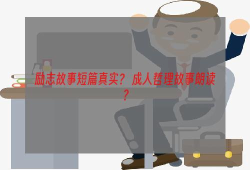 励志故事短篇真实？ 成人哲理故事朗读？