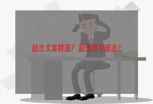 励志文案精选？ 励志短句精选？