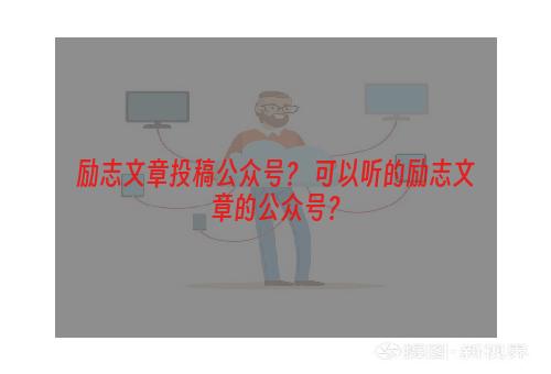 励志文章投稿公众号？ 可以听的励志文章的公众号？