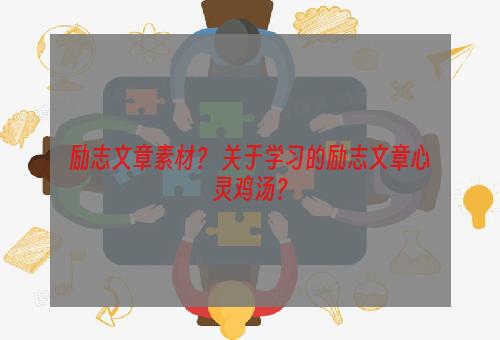 励志文章素材？ 关于学习的励志文章心灵鸡汤？