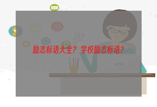 励志标语大全？ 学校励志标语？