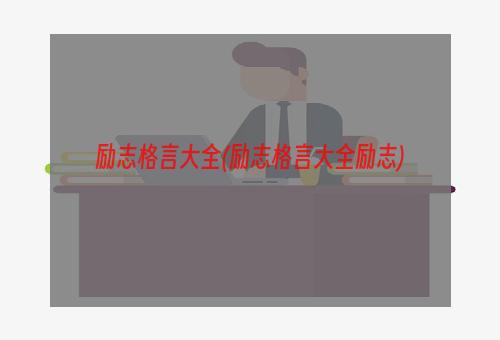 励志格言大全(励志格言大全励志)