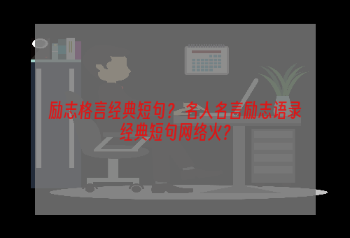 励志格言经典短句？ 名人名言励志语录经典短句网络火？